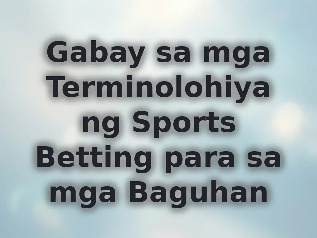 Gabay sa mga Terminolohiya ng Sports Betting para sa mga Baguhan