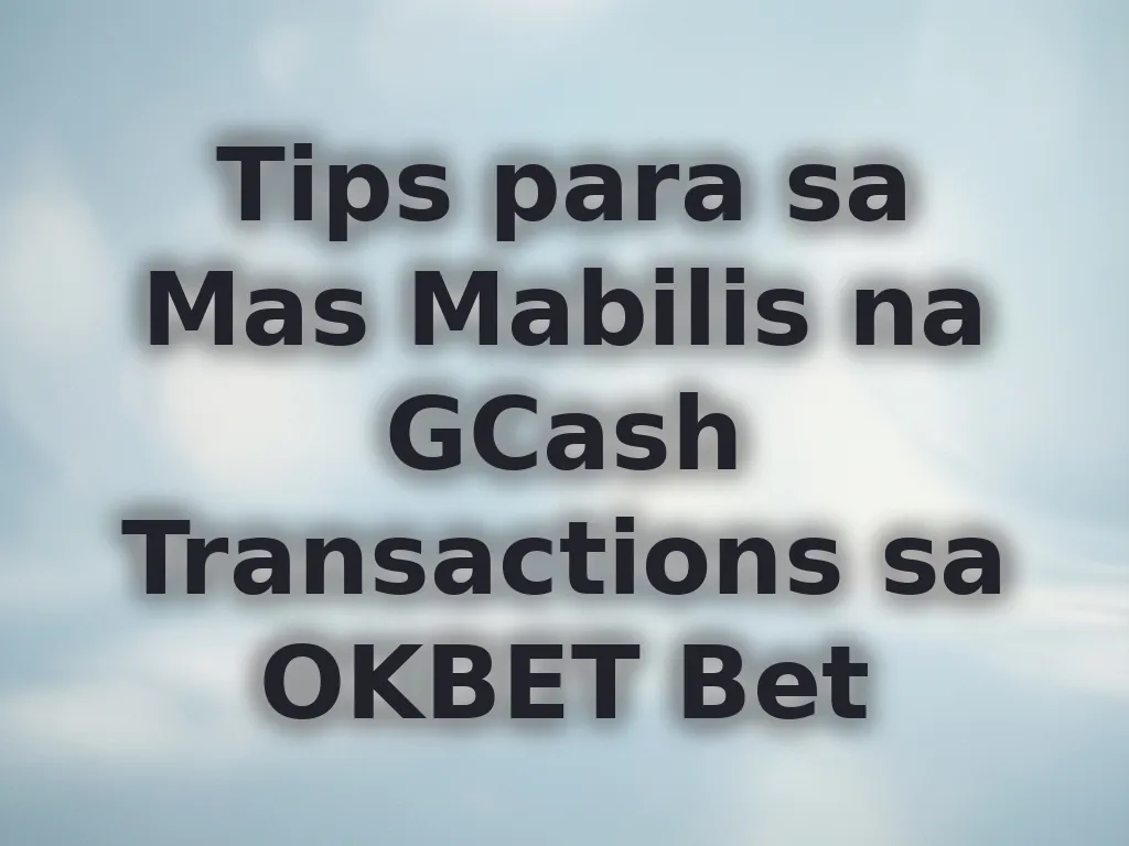 Tips para sa Mas Mabilis na GCash Transactions sa OKBET Bet