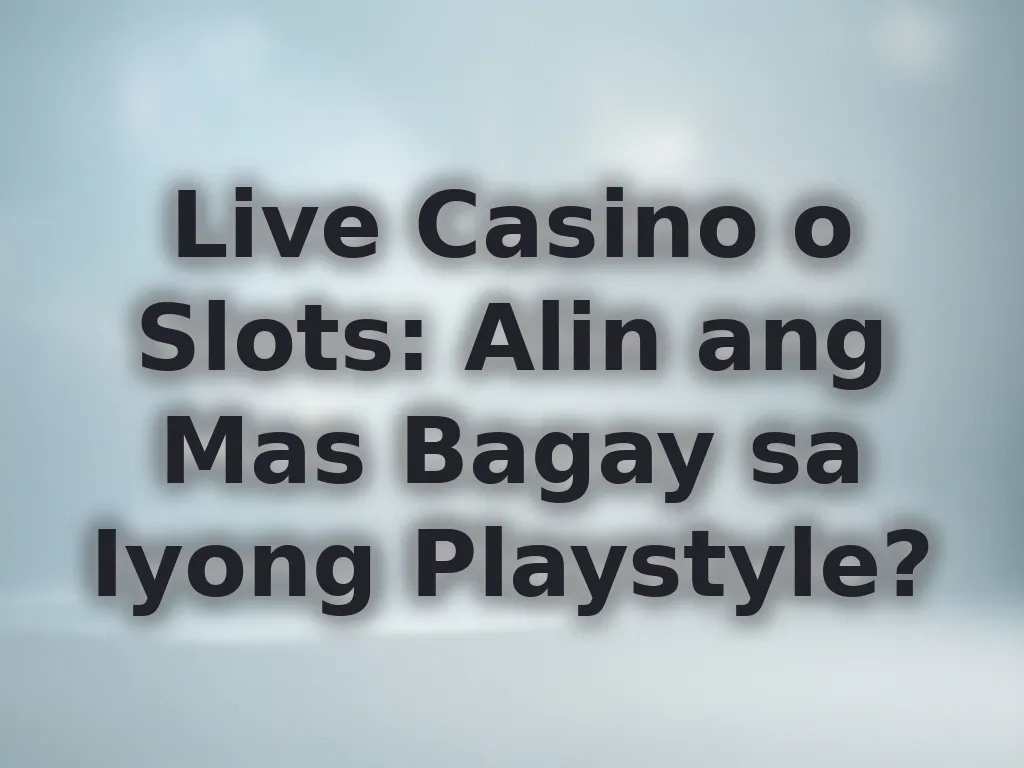 Live Casino o Slots: Alin ang Mas Bagay sa Iyong Playstyle?
