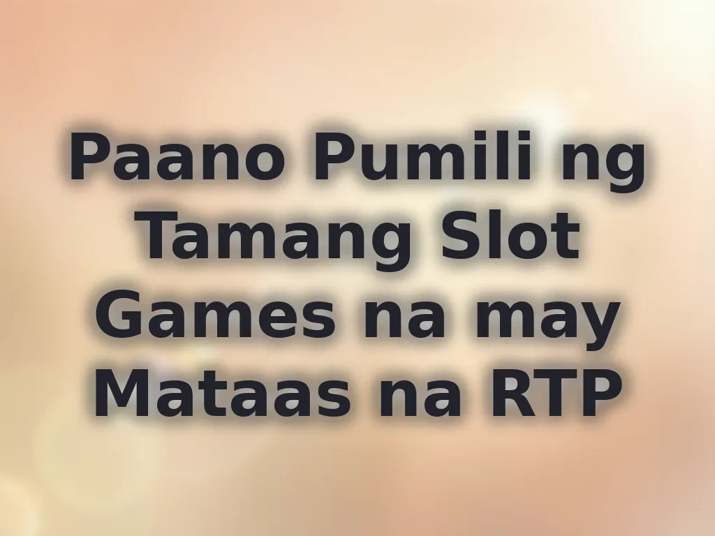 Paano Pumili ng Tamang Slot Games na may Mataas na RTP
