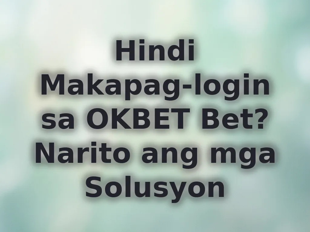 Hindi Makapag-login sa OKBET Bet? Narito ang mga Solusyon