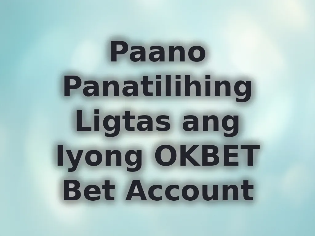 Paano Panatilihing Ligtas ang Iyong OKBET Bet Account